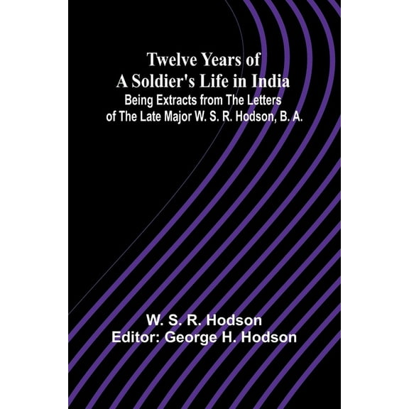 Twelve Years of a Soldier's Life in India Being Extracts from the Letters of the Late Major W. S. R. Hodson, B. A., (Paperback)