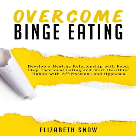 Overcome Binge Eating: Develop a Healthy Relationship with Food, Stop Emotional Eating and Start Healthier Habits with Affirmations and Hypnosis - (Best Way To Start Healthy Eating Habits)