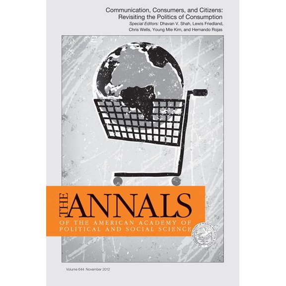 Annals of the American Academy of Politi Communication, Consumers, and Citizens: Revisiting the Politics of Consumption, Book 644, (Paperback)