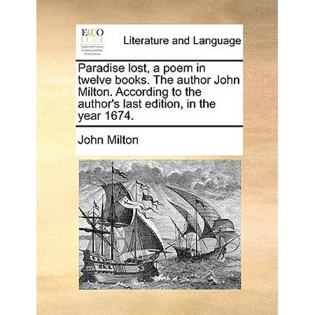 Paradise Lost, a Poem in Twelve Books. the Author John Milton. According to the Author's Last Edition, in the Year (John Milton Best Poems)