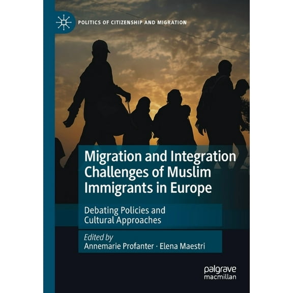 Politics of Citizenship and Migration Migration and Integration Challenges of Muslim Immigrants in Europe: Debating Policies and Cultural Approaches, (Paperback)