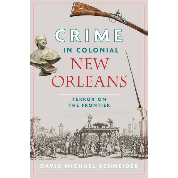 Crime in Colonial New Orleans: Terror on the Frontier, (Paperback)