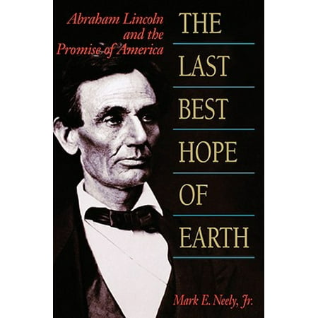 The Last Best Hope of Earth : Abraham Lincoln and the Promise of