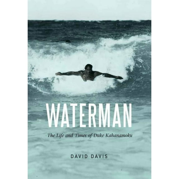 Waterman: The Life and Times of Duke Kahanamoku, (Hardcover)
