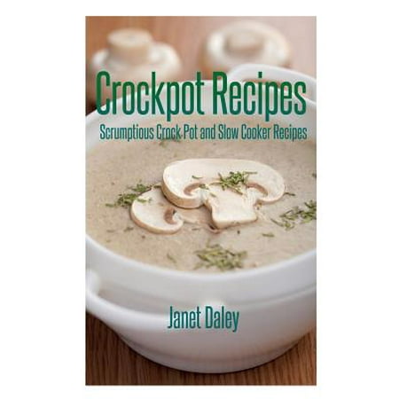 Crockpot Recipes : Scrumptious Crock Pot and Slow Cooker