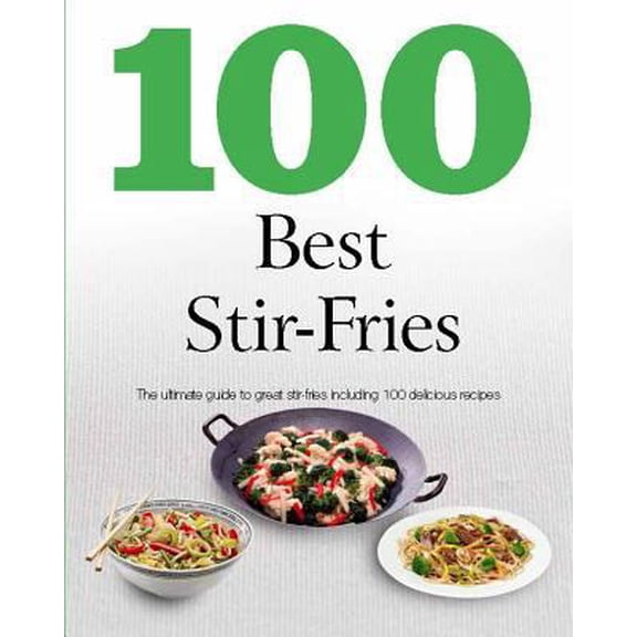 Pre-Owned 100 Best Stir-fries: The Ultmate Guide to Great Stir-fries Including 100 Delicious Recipes (Paperback) 144546196X 9781445461960
