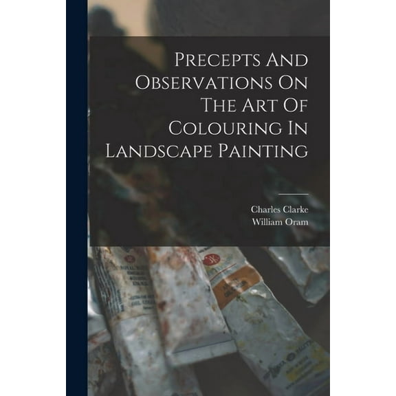 Precepts And Observations On The Art Of Colouring In Landscape Painting, (Paperback)