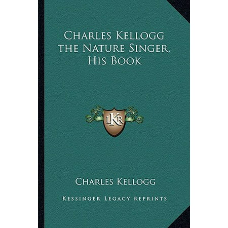 Charles Kellogg the Nature Singer, His Book (The Best French Singers)