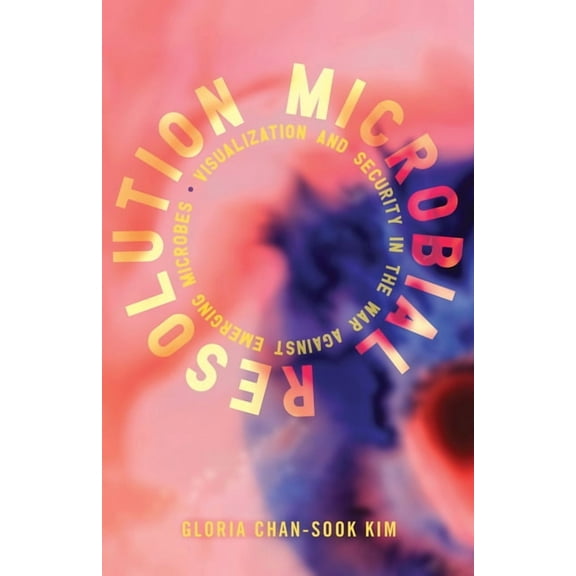 Proximities: Microbial Resolution : Visualization and Security in the War against Emerging Microbes (Paperback)