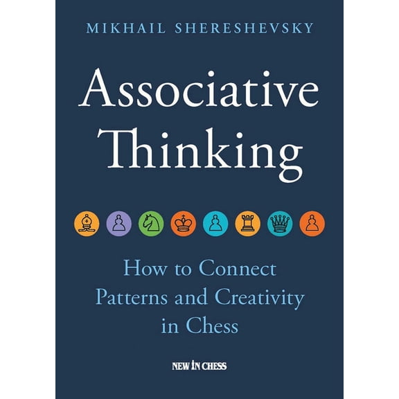 Associative Thinking: How to Connect Patterns and Creativity in Chess, (Paperback)