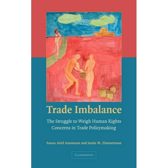 Trade Imbalance: The Struggle to Weigh Human Rights Concerns in Trade Policymaking, (Hardcover)