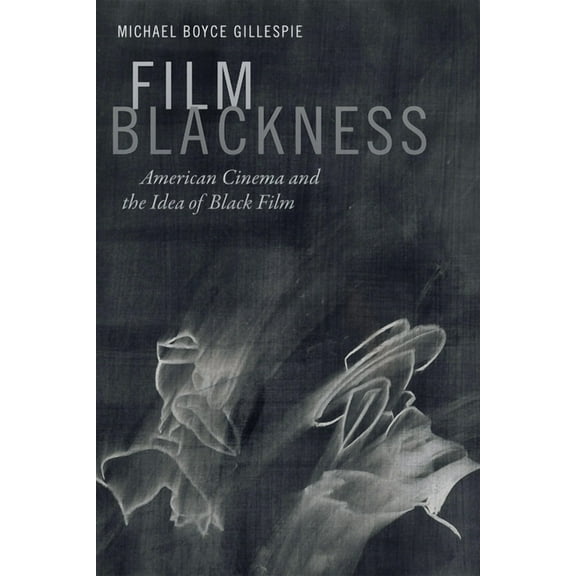 Film Blackness: American Cinema and the Idea of Black Film, (Paperback)