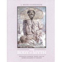 The Body of Myth : Mythology, Shamanic Trance, and the Sacred Geography of the Body (Paperback)