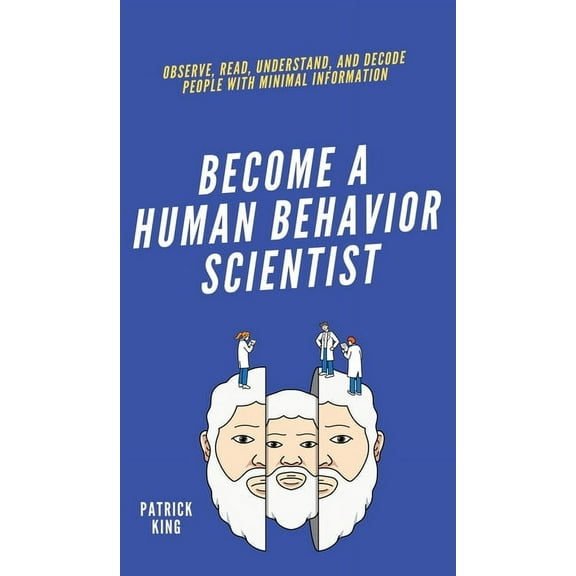 Become A Human Behavior Scientist: Observe, Read, Understand, and Decode People With Minimal Information, (Hardcover)