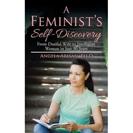 A Feminist s Self-Discovery: From Dutiful Wife to Intelligent Woman in Just 30 Years (Paperback)
