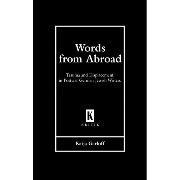 Kritik: German Literary Theory and Cultu Words from Abroad: Trauma and Displacement in Postwar German Jewish Writers, (Hardcover)