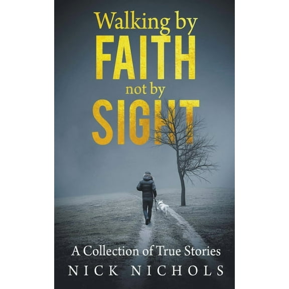 Walking by Faith, Not by Sight: A Collection of True Stories, (Paperback)