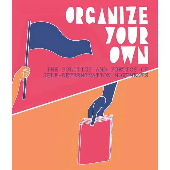 Organize Your Own: The Politics and Poetics of Self-Determination Movements, (Paperback)