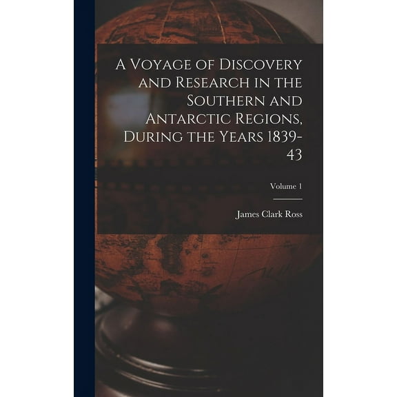 A Voyage of Discovery and Research in the Southern and Antarctic Regions, During the Years 1839-43; Volume 1 (Hardcover)