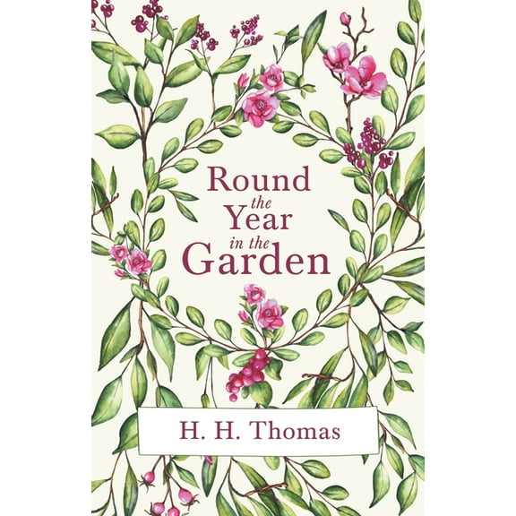 Round the Year in the Garden: A Descriptive Guide to the Flowers of the Four Seasons, and to the Work of Each Month in the Flower, Fruit and Kitchen Garden (Paperback)