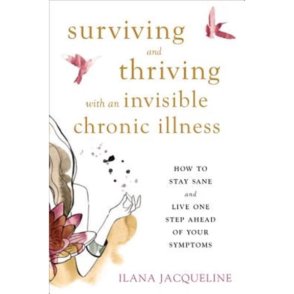 Pre-Owned Surviving and Thriving with an Invisible Chronic Illness: How to Stay Sane and Live One Step Ahead of Your Symptoms (Paperback) 1626255997 9781626255999