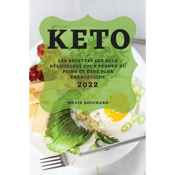 Keto 2022: Les Recettes Les Plus Délicieuses Pour Perdre Du Poids Et Être Plus Énergétique, (Paperback)