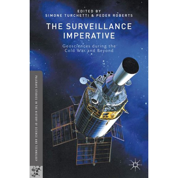 Palgrave Studies in the History of Scien The Surveillance Imperative: Geosciences During the Cold War and Beyond, (Hardcover)