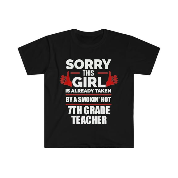 Girl Already taken by hot 7th grade teacher Soulmate Unisex T-shirt S-3XL