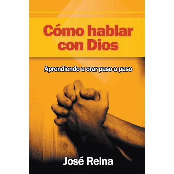 Cómo Hablar Con Dios: Aprendiendo A Orar Paso A Paso, (Paperback)