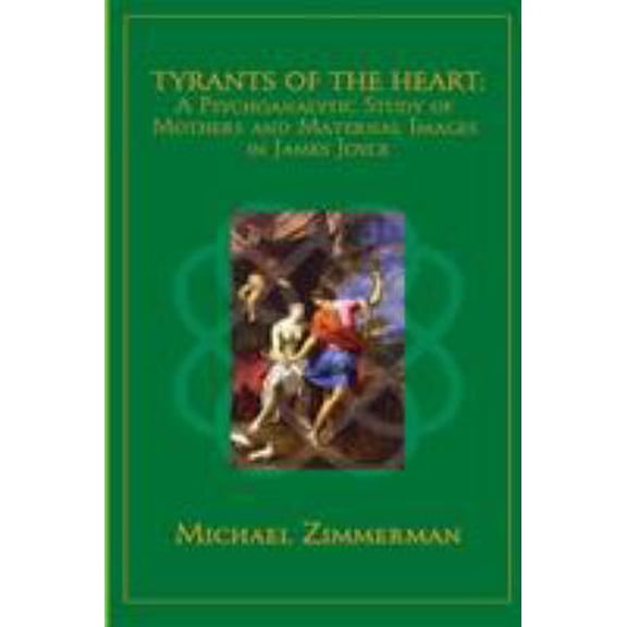 Pre-Owned Tyrants Of The Heart: A Psychoanalytic Study of Mothers and Maternal Images in James Joyce (Paperback) 0998083372 9780998083377