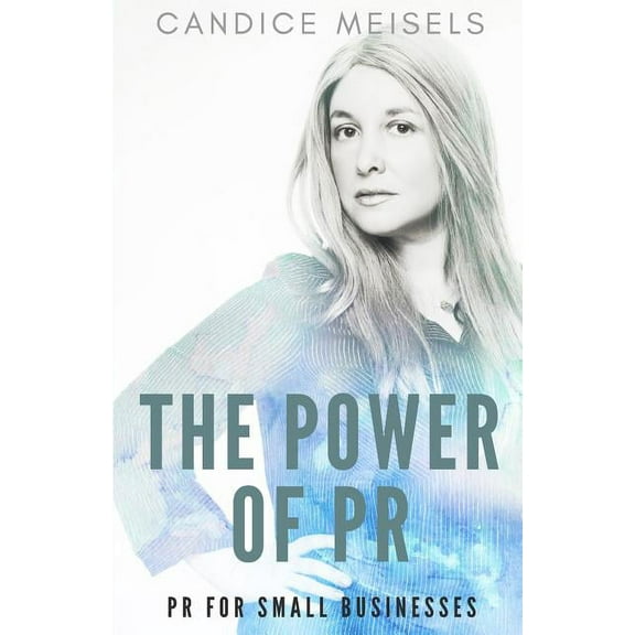 The Power of PR: PR for Small Businesses, (Paperback)