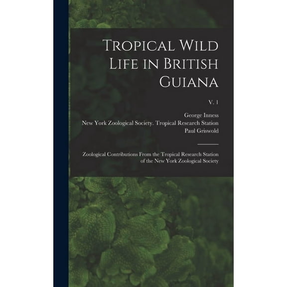 Tropical Wild Life in British Guiana; Zoological Contributions From the Tropical Research Station of the New York Zoological Society; v. 1 (Hardcover)