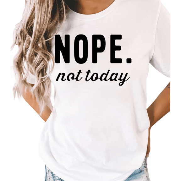 White S-5XL Nope Not Today Funny Print Tshirt Graphic Tees Shirts Fashion Tops