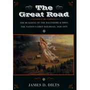 The Great Road : The Building of the Baltimore and Ohio, the Nations First Railroad, 1828-1853 (Hardcover)