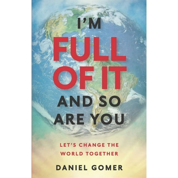 I'm full of it and so are you: Let's Change the World Together, (Paperback)