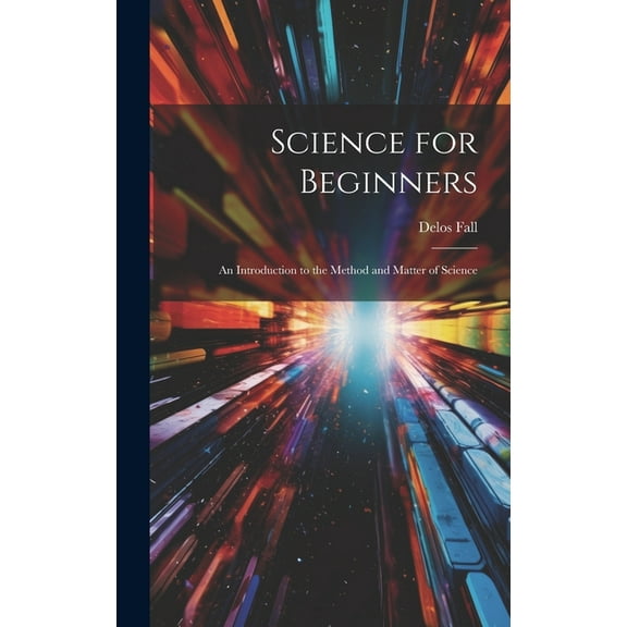 Science for Beginners: An Introduction to the Method and Matter of Science, (Hardcover)