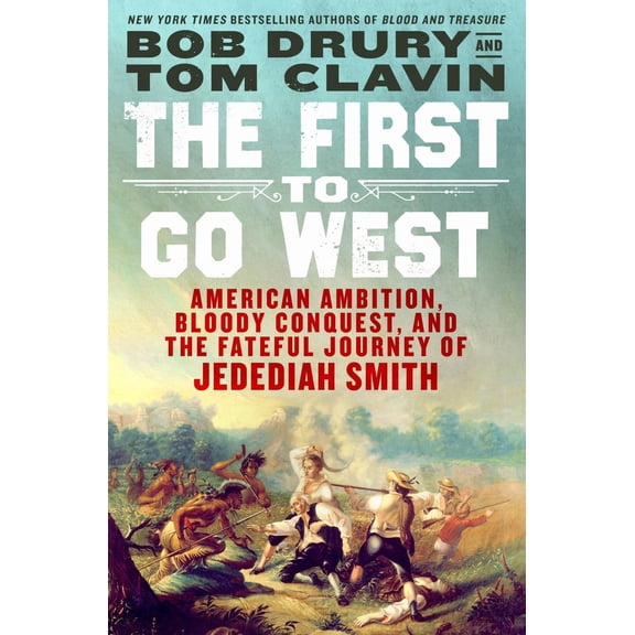 The First to Go West: American Ambition, Bloody Conquest, and the Fateful Journey of Jedediah Smith (Paperback)