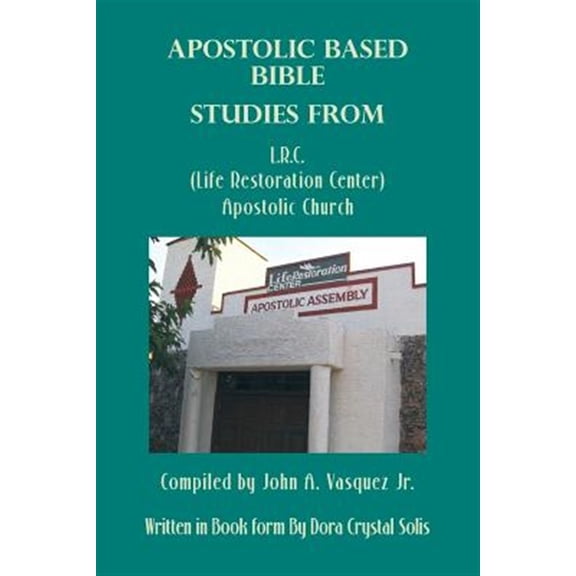 Pre-Owned Apostolic Based Bible Studies from L.R.C. (Life Restoration Center) Apostolic Church: Compiled by John A. Vasquez Jr. (Paperback)