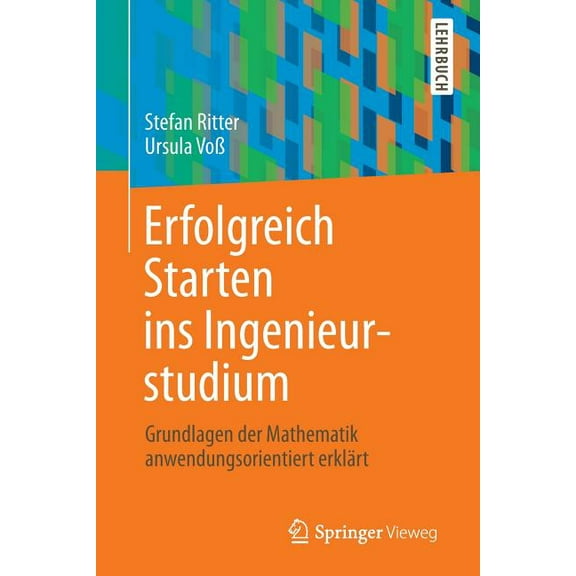 Erfolgreich Starten Ins Ingenieurstudium: Grundlagen Der Mathematik Anwendungsorientiert ErklÃ¤rt, (Paperback)