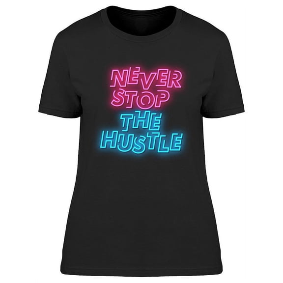 Never Stop The Hustle Neon Signs T-Shirt Women -Image by Shutterstock, Female XX-Large