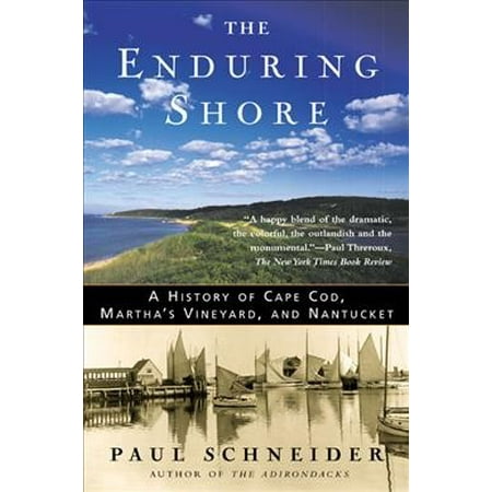 The Enduring Shore: A History of Cape Cod, Martha's Vineyard, and Nantucket -- Paul Schneider