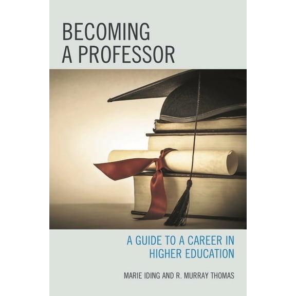 Becoming a Professor: A Guide to a Career in Higher Education, (Hardcover)
