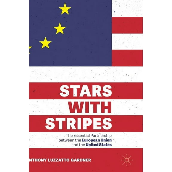 Stars with Stripes: The Essential Partnership Between the European Union and the United States, (Hardcover)