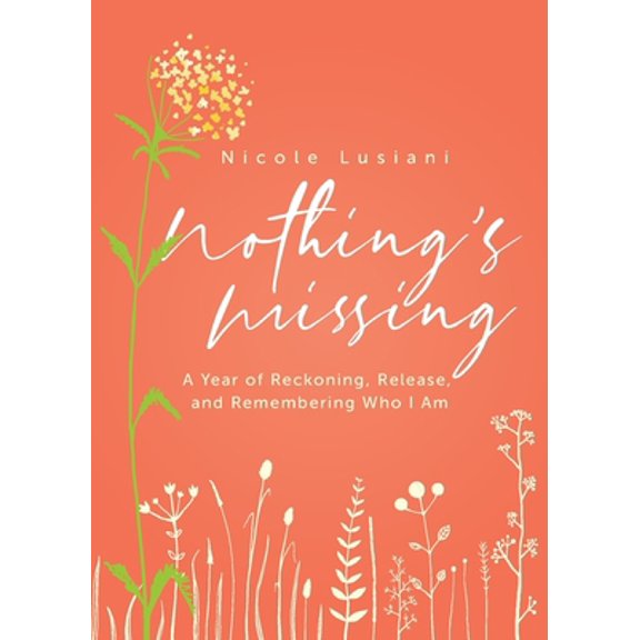 Pre-Owned Nothing's Missing: A Year of Reckoning, Release, and Remembering Who I Am (Paperback) 0990522393 9780990522393
