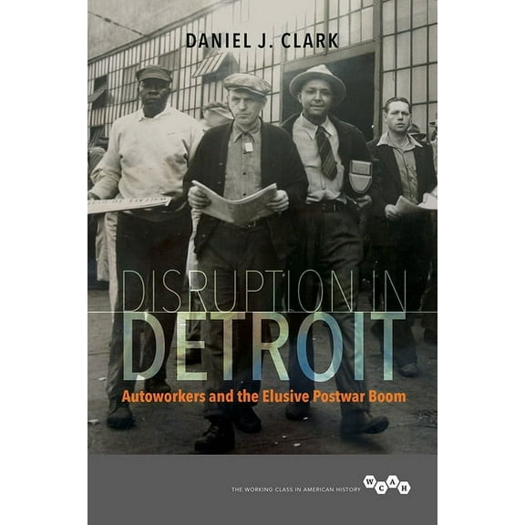 Working Class in American History Disruption in Detroit: Autoworkers and the Elusive Postwar Boom, (Paperback)