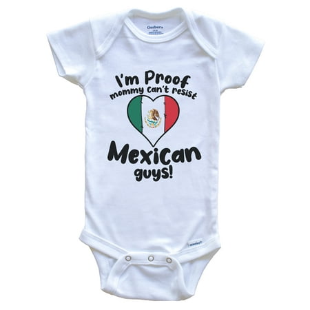 

I m Proof Mommy Can t Resist Mexican Guys Baby Bodysuit