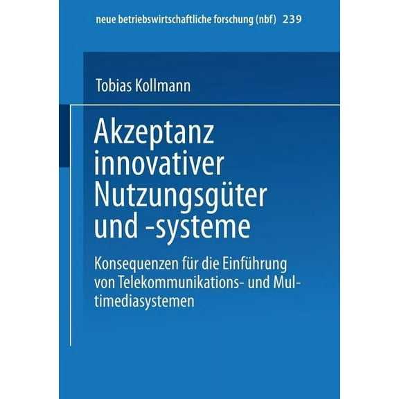 Neue Betriebswirtschaftliche Forschung ( Akzeptanz Innovativer NutzungsgÃ¼ter Und -Systeme: Konsequenzen FÃ¼r Die EinfÃ¼hrung Von Telekommunikations- Und Multimedia, Book 239, (Paperback)