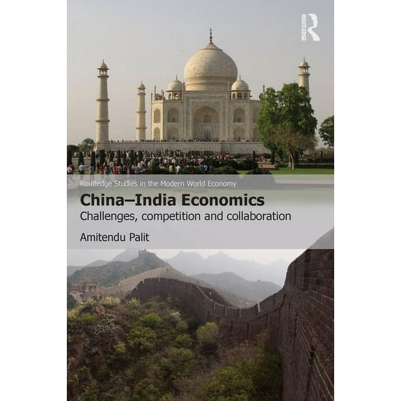 Routledge Studies in the Modern World Ec China-India Economics: Challenges, Competition and Collaboration, (Paperback)