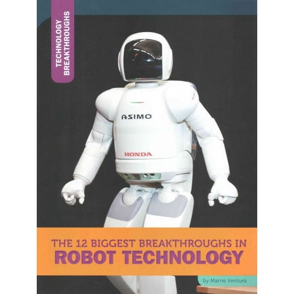 The 12 Biggest Breakthroughs in Robot Technology (Technology Breakthroughs)