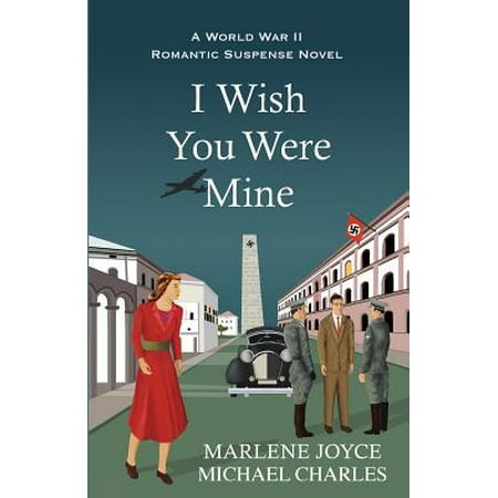 I Wish You Were Mine : A Historical Novel of World War
